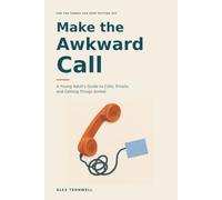 Make the Awkward Call: A Young Adult's Guide to Calls, Emails, and Getting Things Sorted