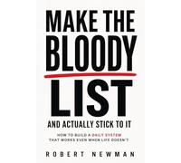 Make the Bloody List... And Actually Stick to It: How to Build a Daily System That Works Even When Life Doesn’t