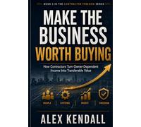Make the Business Worth Buying: How Contractors Turn Owner-Dependent Income Into Transferable Value