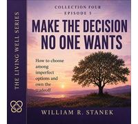 Make the Decision No One Wants How to Choose Among Imperfect Options and Own the Tradeoff - William R. Stanek - Stanek & Associates Press - ebook (ePub) - Livre