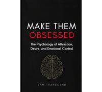 MAKE THEM OBSESSED: The Psychology of Attraction, Desire, and Emotional Control