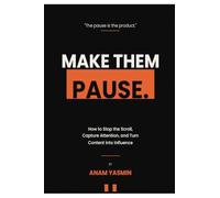 Make Them Pause: How to Stop the Scroll, Capture Attention, and Turn Content into Influence