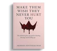 Make Them Wish They Never Hurt You: The Ultimate Glow-Up Guide to Healing, Revenge, and Levelling Up