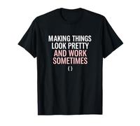 Make Things Look Pretty Frontend UI Developer Web Coder T-Shirt