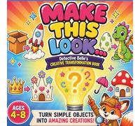 Make This Look: Detective Belle's Creative Transformation Book: Turn Simple Objects Into Amazing Creations for Kids Ages 4-8
