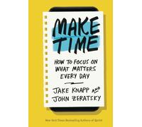 Make Time: How to Focus on What Matters Every Day