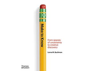 Make to Know From Spaces of Uncertainty to Creative Discovery /anglais