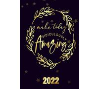 Make Today Rediculously Amazing 2022: Motivational 2022-2023 Monthly Planner Daily Weekly And Monthly With 24 Months Calendar, Vision Boards, To Do Lists, Notes