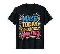Make Today Ridiculously Amazing État d'esprit T-Shirt