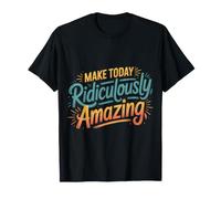 Make Today Ridiculously Amazing État d'esprit - T-Shirt