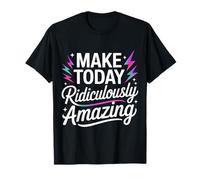 Make Today Ridiculously Amazing État d'esprit - T-Shirt