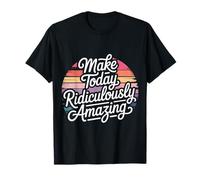 Make Today Ridiculously Amazing État d'esprit - T-Shirt