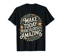 Make Today Ridiculously Amazing État d'esprit - T-Shirt