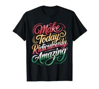 Make Today Ridiculously Amazing État d'esprit - T-Shirt