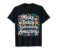 Make Today Ridiculously Amazing État d'esprit |- T-Shirt