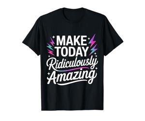 Make Today Ridiculously Amazing État d'esprit - T-Shirt