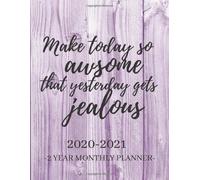 Make Today So Awsome That Yesterday Gets Jealous /2020-2021, 2 Year Monthly Planner: Calendar Schedule Organizer January 2020 To December 2021 (24 Months) With Inspirational Quotes And Space For Goals