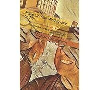 Make Up Your Mind To Live Or Die: Poems Of Love And Sorrow Resulting From Lost Love And Lost Health