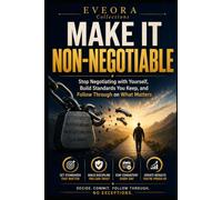 MAKE WHAT MATTERS NON-NEGOTIABLE: Stop Negotiating with Yourself, Keep Your Commitments, and Follow Through on Your Priorities