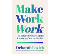 Make Work Work The 5 Daily Practices of the Employee-Centric Leader - Deborah Lovich - Berrett-Koehler Publishers - ebook (ePub) - Livre