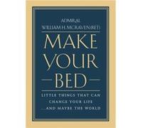 Make Your Bed Little Things That Can Change Your Life... and Maybe the World by Admiral William H McRaven Admiral William H McRaven (Auteur)