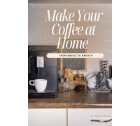 Make Your Coffee at Home: From Basics to Barista