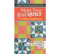 Make Your First Quilt With Alex Anderson: Beginner S Simple Step-By-Step Visual Guide 1 Fun Block, 12 Easy Layout Options, 4 Sizes (Paperback) Alex Anderson, (Auteur)