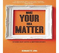 Make Your Idea Matter: Stand Out with a Better Story