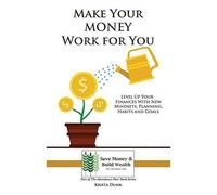 Make Your Money Work For You: Level Up Your Finances With New Mindsets, Planning, Habits And Goals: 1 (The Abundance Plan)