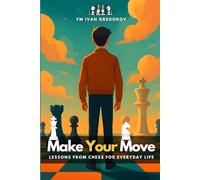 Make Your Move: Lessons from Chess for Everyday Life