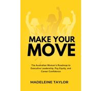 Make Your Move: The Australian Woman's Roadmap to Executive Leadership, Pay Equity, and Career Confidence