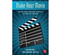 Make Your Movie: What You Need To Know About The Business And Politics Of Filmmaking (Paperback) Barbara Freedman Doyle, (Auteur)