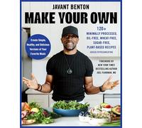 Make Your Own: 120+ Minimally Processed, Oil-Free, Wheat-Free, Sugar-Free, Plant-based Recipes