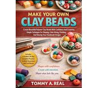 MAKE YOUR OWN CLAY BEADS: Create Beautiful Polymer Clay Beads with Confidence and Creativity, Simple Techniques for Shaping, Color Mixing, Finishing, and Sharing Your Handmade Designs