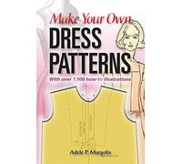 Make Your Own Dress Patterns: A Primer in Patternmaking for Those Who Like to Sew