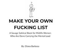 Make Your Own Fucking List: A Savage Satirical Book for Midlife Women Who Are Done Carrying the Mental Load
