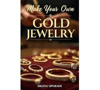 Make your own gold jewelry: Learn the Art of Designing and Making Stunning Gold Jewelry at Home