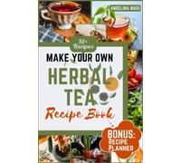 Make Your Own Herbal Tea Recipe Book: The Quick and Easy Herbal Tea Recipe Book: 30+ Delicious & Flavorful Recipes for Health, Stress Relief, and Immunity Boosting (Includes a Recipe Planner)