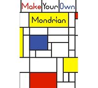 Make your own Mondrian:: 62 Unique Mondrian inspired designs for you to create your own Artwork!