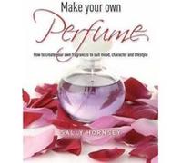 Make Your Own Perfume by Sally Hornsey Inconnu (Auteur)