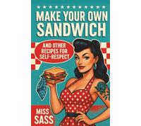Make Your Own Sandwich: and Other Recipes for Self-Respect