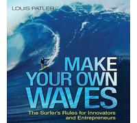 Make Your Own Waves: The Surfer's Rules for Innovators and Entrepreneurs