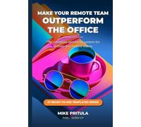 Make Your Remote Team Outperform the Office: The Complete Operating System for Remote and Hybrid Teams