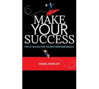Make Your Success: The 21 Rules For Young Professionals