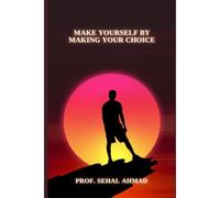 Make Yourself By Making Your Choice: Make The Best Decision For Yourself