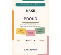 Make Yourself Proud: Keep promises to Yourself, Build Self-Respect, and Create a Life You’re Proud to Call Yours