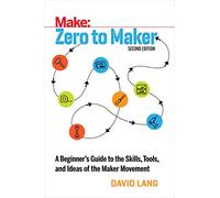 Make Zero to Maker: A Beginner's Guide to the Skills Tools, and Ideas of the Maker Movement