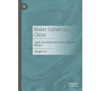 Maker Culture in China: Agile Innovators Between State and Market