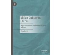 Maker Culture in China: Agile Innovators between State and Market: Labour, Innovation, and Governance in the Maker Movement