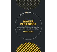 Maker Pedagogy A Paradigm for Teaching, Learning, and Leading in the Modern School - Bridget Looney - Emerald Publishing Limited - ebook (ePub) - Livre